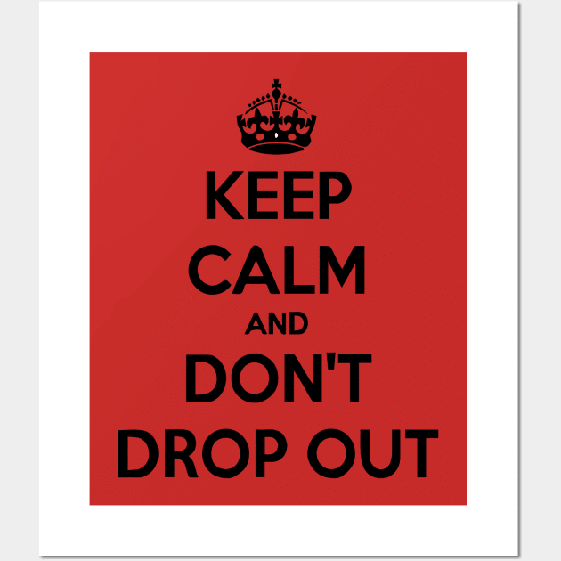 keep-calm-and-don-t-drop-out Wall Art by Robettino900